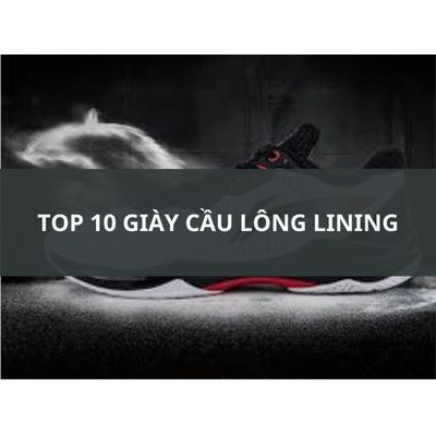 TOP 10 GIÀY CẦU LÔNG LINING NĂM 2023